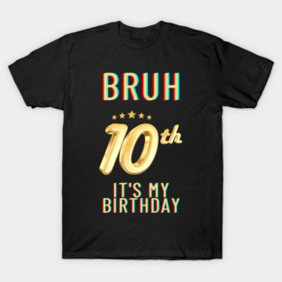 Bruh Its My 10th Birthday T-Shirt
