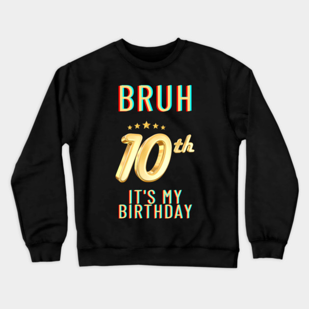 Bruh Its My 10th Birthday Crewneck Sweatshirt by BlackMeme94