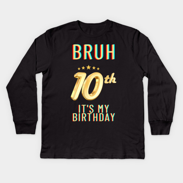 Bruh Its My 10th Birthday Kids Long Sleeve T-Shirt by BlackMeme94