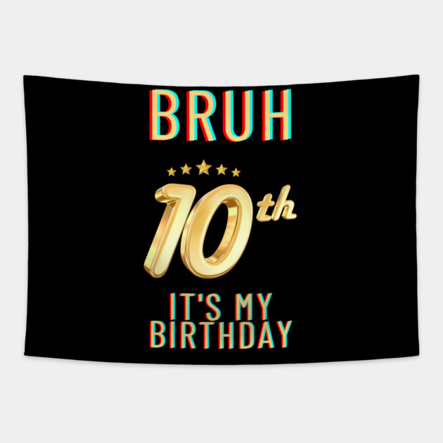 Bruh Its My 10th Birthday Tapestry by BlackMeme94