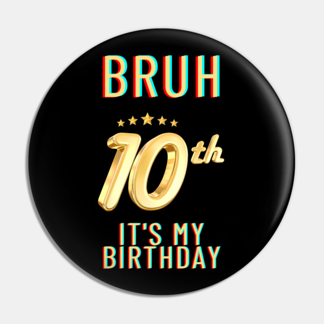Bruh Its My 10th Birthday Pin by BlackMeme94