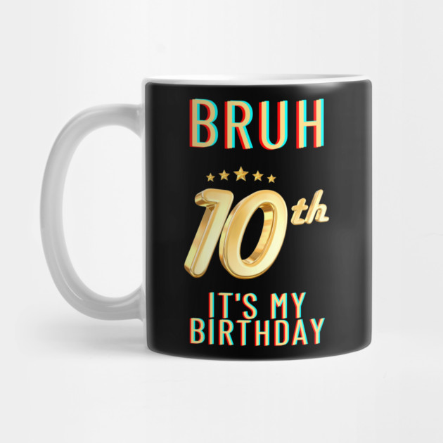 Bruh Its My 10th Birthday by BlackMeme94