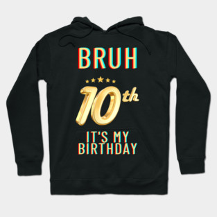 Bruh Its My 10th Birthday Hoodie