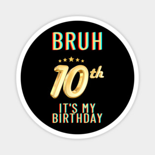 Bruh Its My 10th Birthday Magnet