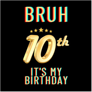 Bruh Its My 10th Birthday Posters and Art