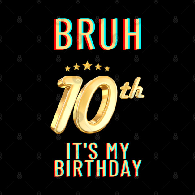 Bruh Its My 10th Birthday by BlackMeme94