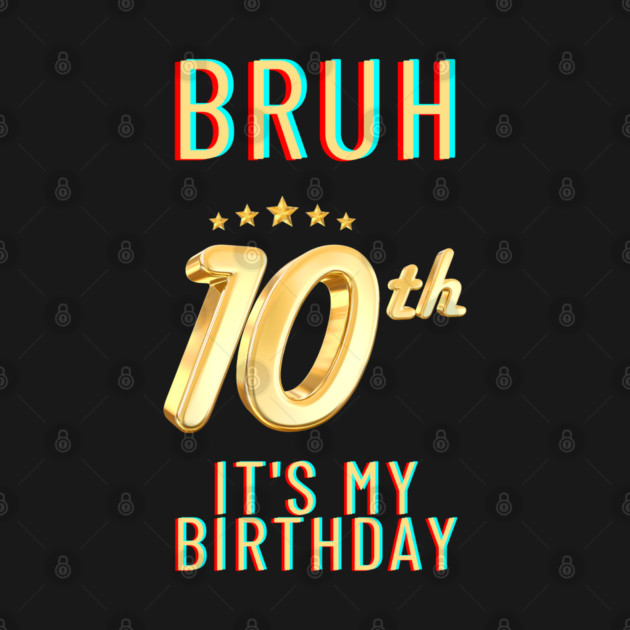Bruh Its My 10th Birthday by BlackMeme94