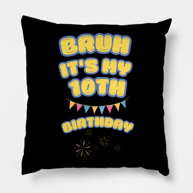 Bruh Its My 10th Birthday Pillow by BlackMeme94