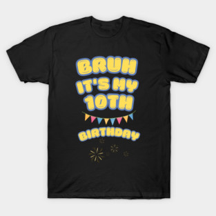 Bruh Its My 10th Birthday T-Shirt