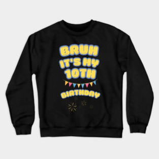 Bruh Its My 10th Birthday Crewneck Sweatshirt