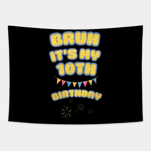 Bruh Its My 10th Birthday Tapestry by BlackMeme94