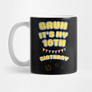 Bruh Its My 10th Birthday Mug