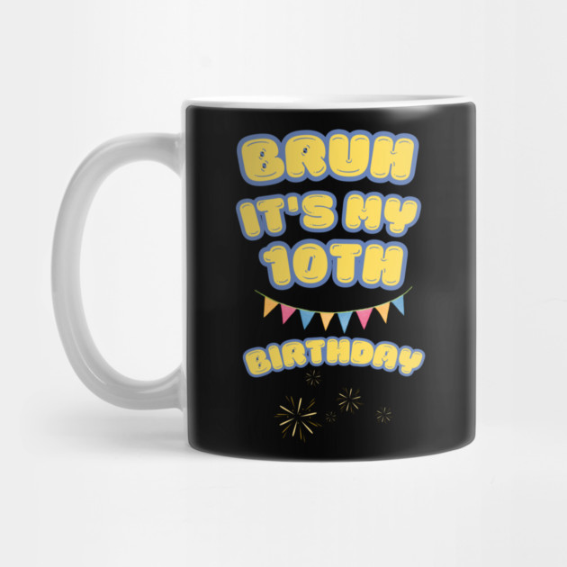 Bruh Its My 10th Birthday by BlackMeme94