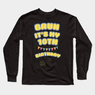 Bruh Its My 10th Birthday Long Sleeve T-Shirt