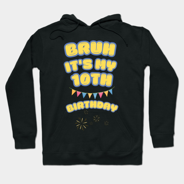 Bruh Its My 10th Birthday Hoodie by BlackMeme94