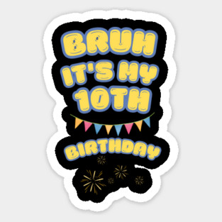 Bruh Its My 10th Birthday Sticker