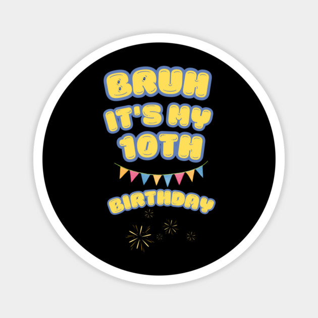 Bruh Its My 10th Birthday Magnet by BlackMeme94