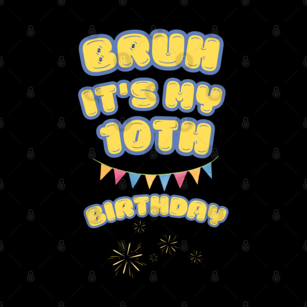 Bruh Its My 10th Birthday by BlackMeme94