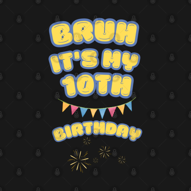 Bruh Its My 10th Birthday by BlackMeme94