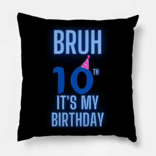 Bruh Its My 10th Birthday Pillow
