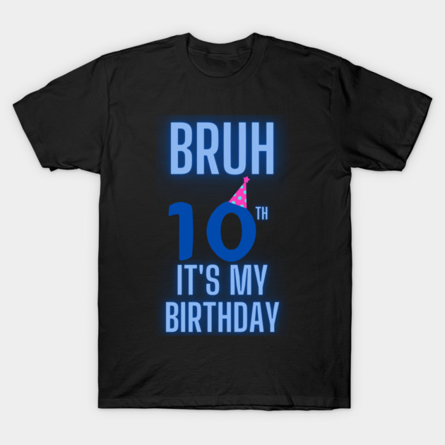 Bruh Its My 10th Birthday T-Shirt by BlackMeme94