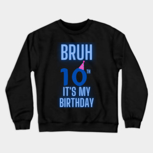 Bruh Its My 10th Birthday Crewneck Sweatshirt