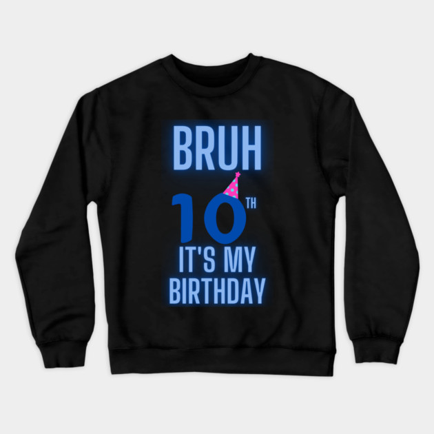 Bruh Its My 10th Birthday Crewneck Sweatshirt by BlackMeme94