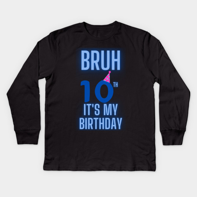 Bruh Its My 10th Birthday Kids Long Sleeve T-Shirt by BlackMeme94
