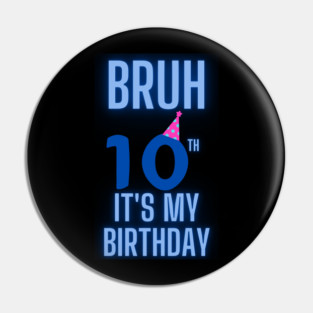 Bruh Its My 10th Birthday Pin