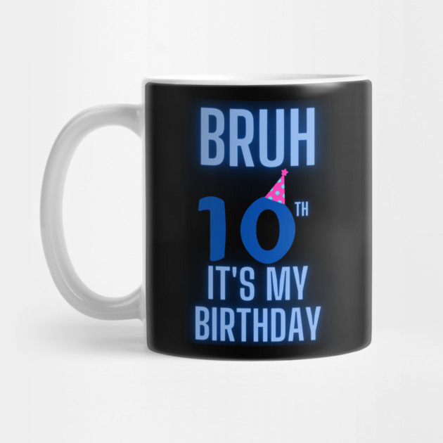 Bruh Its My 10th Birthday by BlackMeme94