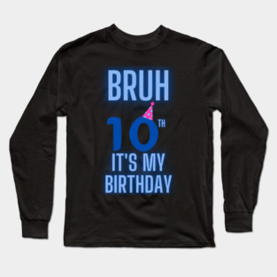 Bruh Its My 10th Birthday Long Sleeve T-Shirt