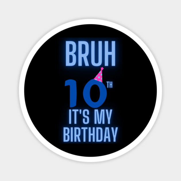Bruh Its My 10th Birthday Magnet by BlackMeme94