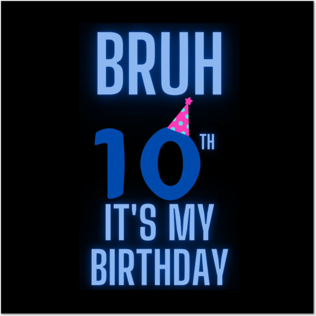 Bruh Its My 10th Birthday Wall Art by BlackMeme94