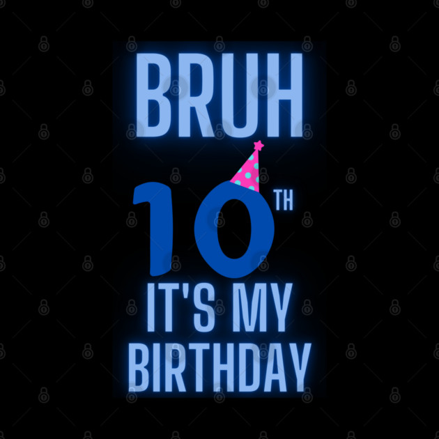 Bruh Its My 10th Birthday by BlackMeme94