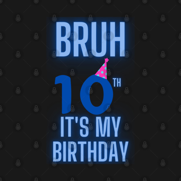 Bruh Its My 10th Birthday by BlackMeme94