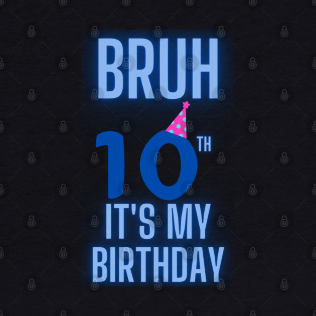 Bruh Its My 10th Birthday by BlackMeme94