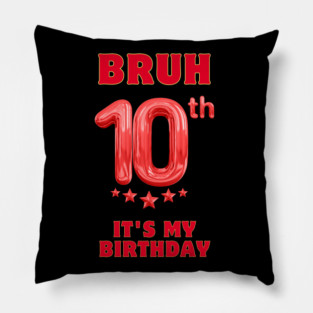 Bruh Its My 10th Birthday Pillow