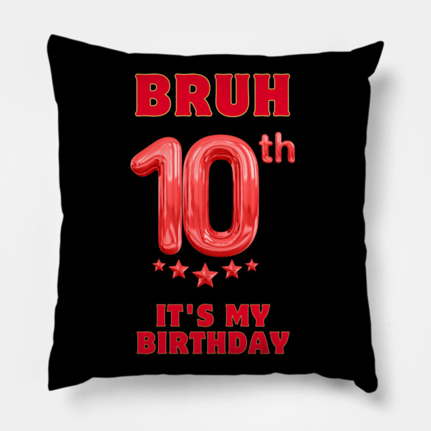 Bruh Its My 10th Birthday Pillow by BlackMeme94