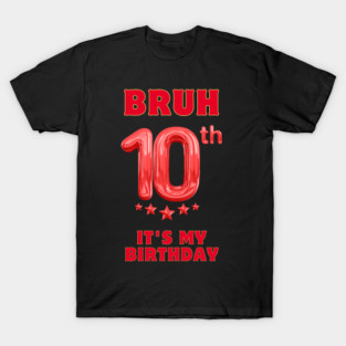 Bruh Its My 10th Birthday T-Shirt