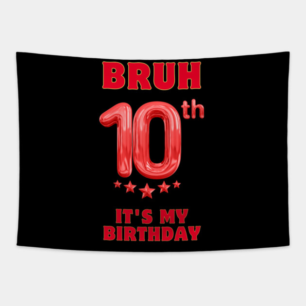 Bruh Its My 10th Birthday Tapestry by BlackMeme94