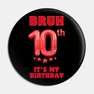 Bruh Its My 10th Birthday Pin