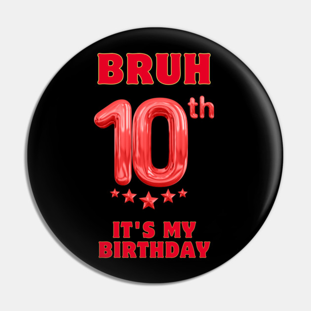Bruh Its My 10th Birthday Pin by BlackMeme94