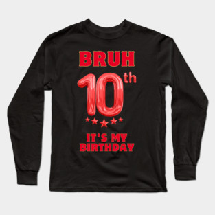 Bruh Its My 10th Birthday Long Sleeve T-Shirt