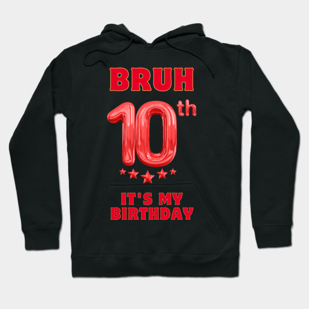 Bruh Its My 10th Birthday Hoodie by BlackMeme94