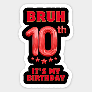 Bruh Its My 10th Birthday Sticker