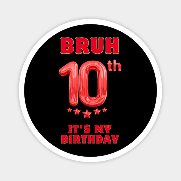 Bruh Its My 10th Birthday Magnet by BlackMeme94
