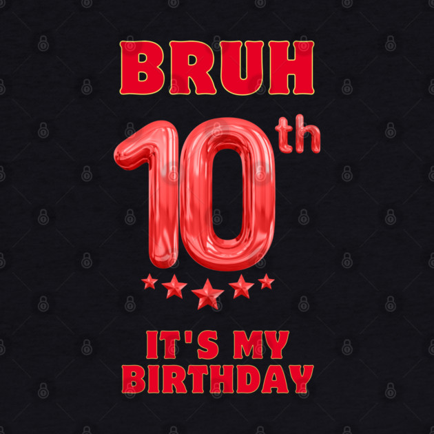 Bruh Its My 10th Birthday by BlackMeme94