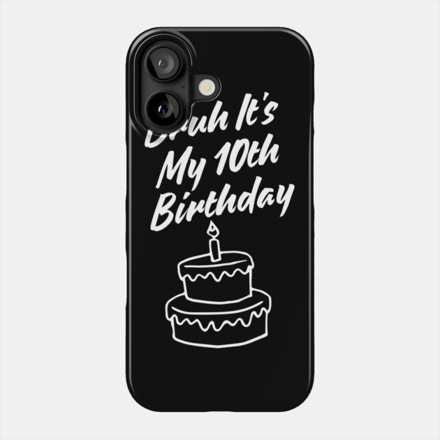 Bruh Its My 10th Birthday Phone Case by BlackMeme94