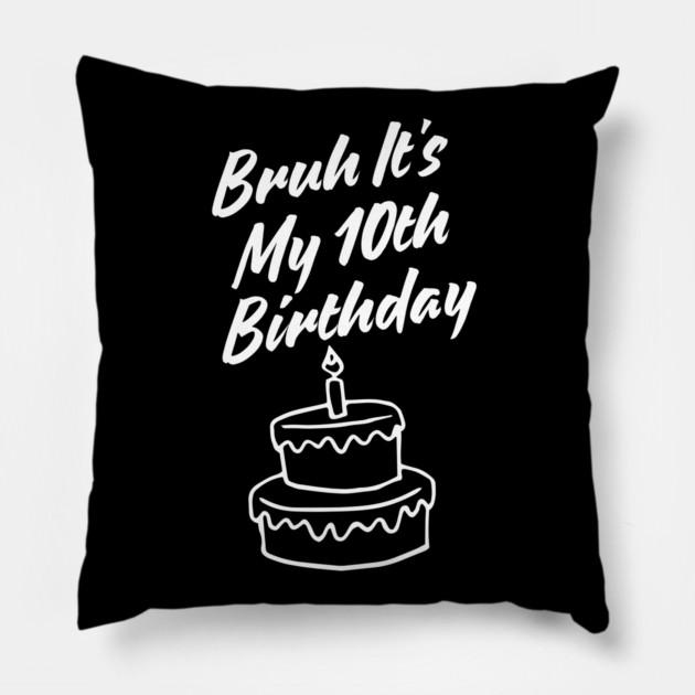 Bruh Its My 10th Birthday Pillow by BlackMeme94