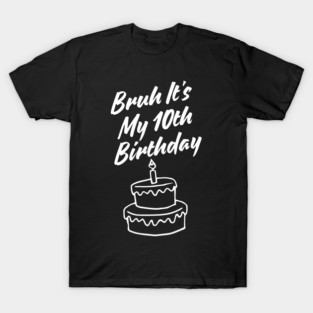 Bruh Its My 10th Birthday T-Shirt